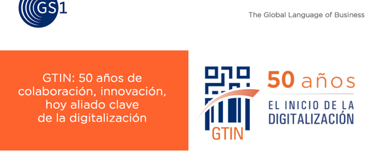 GTIN, 50 años de Colaboración, innovación, hoy aliado clave de la digitalización GTIN, 50 años de Colaboración, innovación, hoy aliado clave de la digitalización